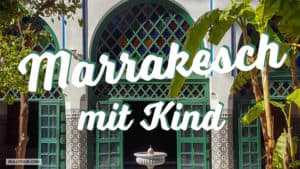 Marrakesch mit Kind - bunt, laut und ein bisschen verrückt