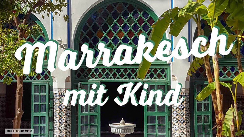 Marrakesch mit Kind – bunt, laut und ein bisschen verrückt